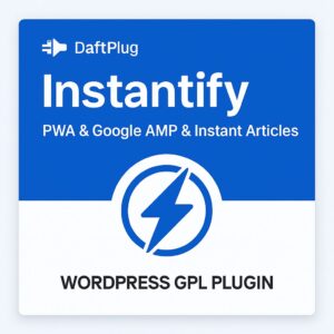 DaftPlug Instantify - PWA & Google AMP & Instant Articles – WordPress GPL Plugin