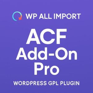 WP All Import - ACF Add-On Pro – WordPress GPL Plugin