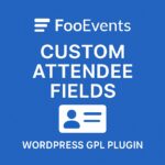 FooEvents Custom Attendee Fields – WordPress GPL Plugin