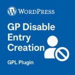 GP Disable Entry Creation – WordPress GPL Plugin